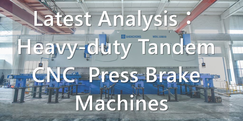 Neueste Analyse: Hochleistungs-Tandem-CNC-Abkantpressen